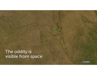 The oddity is
visible from space
 