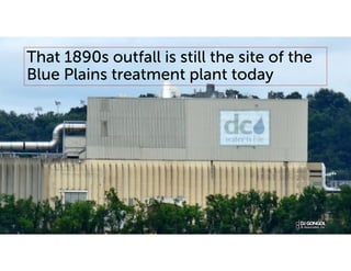 That 1890s outfall is still the site of the
Blue Plains treatment plant today
 