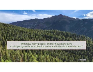 With how many people, and for how many days,
could you go without a plan for water and toilets in the wilderness?
 