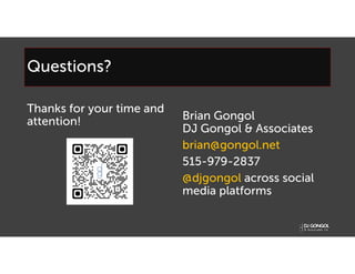 Questions?
Thanks for your time and
attention! Brian Gongol
DJ Gongol & Associates
brian@gongol.net
515-979-2837
@djgongol across social
media platforms
 