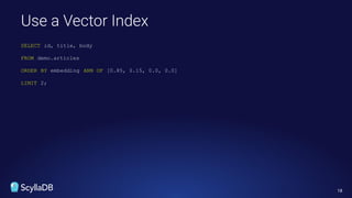 SELECT id, title, body
FROM demo.articles
ORDER BY embedding ANN OF [0.85, 0.15, 0.0, 0.0]
LIMIT 2;
Use a Vector Index
18
 