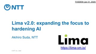 20260131 [FOSDEM] Lima v2.0 - expanding the focus to hardening AI.pdf