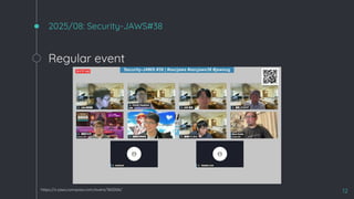 2025/08: Security-JAWS#38
12
https://s-jaws.connpass.com/event/365006/
Regular event
 
