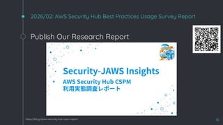 2026/02: AWS Security Hub Best Practices Usage Survey Report
Publish Our Research Report
18
https://bit.ly/sjaws-security-hub-cspm-report
 