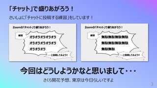「チャット」で盛りあがろう︕
3
さいしょに「チャットに投稿する練習」をしています︕
今回はどうしようかなと思いまして・・・
さくら開花予想、東京は今⽇らしいですよ
 