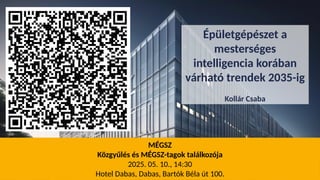 Épületgépészet a
mesterséges
intelligencia korában
várható trendek 2035-ig
Kollár Csaba
MÉGSZ
Közgyűlés és MÉGSZ-tagok találkozója
2025. 05. 10., 14:30
Hotel Dabas, Dabas, Bartók Béla út 100.
 
