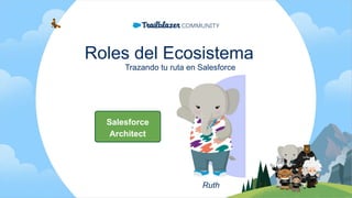 Salesforce Ruth Roles del Ecosistema: Salesforce Architect | PPTX