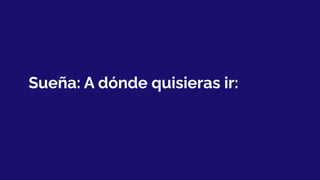 Sueña: A dónde quisieras ir:
 