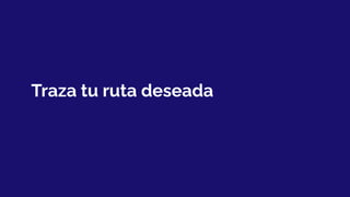 Traza tu ruta deseada
 