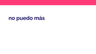 no puedo más
 