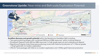 15
1. See Measured & Indicated Mineral Resources, Inferred Mineral Resources, Technical Disclosure and Cautionary Notes.
Greenstone Upside: Near-mine and Belt-scale Exploration Potential
Excellent discovery and growth potential within the Beardmore-Geraldton Belt including:
• Two past-producing targets with combined 500 koz of M&I resources1 within trucking distance
• Brookbank Deposit hosts 600 koz M&I resources1 in high grade open pit and underground deposit
• Beardmore Property hosts three past producing mines with historical production of >1 Moz at grades
>10 g/t gold with no modern exploration
• 396 km2 land package with little to no modern exploration and >4 Moz gold historical production
Greenstone
Beardmore
 