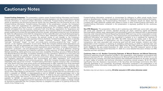 2
Forward-looking Statements. This presentation contains certain forward-looking information and forward-
looking statements within the meaning of applicable securities legislation and may include future-oriented
financial information or financial outlook information (collectively “Forward-looking Information”). Actual
results of operations and the ensuing financial results may vary materially from the amounts set out in any
Forward-looking Information. Forward-looking Information in this presentation includes: the Company’s
strategic vision and expectations for exploration potential, production capabilities, growth potential,
expansion projects and future financial or operating performance; the Company’s ability to achieve the
benefits anticipated from the business combination with Orla Mining; expectations for Greenstone and
Valentine operations, including achieving design capacity; the Company’s ability to successfully advance its
growth pipeline and achieve the anticipated production growth; anticipated production and cost guidance
for 2026; the effectiveness of the FAST-41 designation for the Castle Mountain and South Railroad projects;
the Company’s ability to improve cash flow and reduce debt; statements relating to the distribution of
dividends to shareholders of the Company; the periodic review of, and changes to, the Company’s
dividend policy; the declaration and payment of future dividends. Forward-looking Information is typically
identified by words such as “believe”, “will”, “initiate”, “continue”, “achieve”, “grow”, “plan”, “expect”,
“estimate”, “anticipate”, “target”, “on track”, and similar terms, including variations like “may”, “could”, or
“should”, or the negative connotation of such terms. While the Company believes these expectations are
reasonable, they are not guarantees and undue reliance should not be placed on them. Forward-looking
Information is based on the Company’s current expectations and assumptions, including: achievement of
exploration, production, cost and development goals; completion and ramp up at Valentine; achieving
design capacity at Greenstone and Valentine operations; timely execution of Castle Mountain and South
Railroad permitting; stable gold prices and input costs; availability of funding, accuracy of Mineral Reserve
and Mineral Resource estimates; successfully restarting Los Filos operations; adherence to mine plans and
schedules; expected ore grades and recoveries; absence of labour disruptions or unplanned delays;
productive relationships with workers, unions and communities; maintenance and timely receipt of permits
and regulatory approvals; compliance with environmental and safety regulations; and constructive
engagement with Indigenous and community partners. While the Company considers these assumptions
reasonable, they may prove incorrect. Forward-looking Information involves numerous risks, uncertainties
and other factors that may cause actual results and developments to differ materially from those expressed
or implied by such Forward-looking Information. Forward-looking Information involves numerous risks,
uncertainties and other factors that may cause actual results and developments to differ materially from
those expressed or implied by such Forward-looking Information. Such factors include those described in
the section “Risk Factors” in in the Company’s MD&A for the year ended December 31, 2025, and in the
section titled “Risks Related to the Business” in Equinox Gold’s most recently filed Annual Information Form
which is available on SEDAR+ at www.sedarplus.ca and on EDGAR at www.sec.gov/edgar and in the
section “Risk Factors” in Orla Mining’s MD&A dated March 19, 2026 for the year ended December 31, 2025
and the section titled “Risk Factors” in Orla Mining’s most recently filed Annual Information Form which is
available on SEDAR+ at www.sedarplus.ca and on EDGAR at www.sec.gov/edgar . Forward-looking
Information reflects management’s current expectations for future events and is subject to change. Except
as required by applicable law, the Company assumes no obligation to update or to publicly announce the
results of any change to any
Forward-looking Information contained or incorporated by reference to reflect actual results, future
events or developments, changes in assumptions or other factors affecting Forward-looking Information.
If the Company updates any Forward-looking Information, no inference should be drawn that the
Company will make additional updates with respect to those or other Forward-looking Information. All
Forward-looking Information contained in this presentation is expressly qualified by this cautionary
statement.
Non-IFRS Measures. This presentation refers to all-in sustaining costs (AISC) per ounce sold, cash costs
per ounce sold, adjusted net income, adjusted earnings per share, sustaining capital and EBITDA
(earnings before interest, taxes, depreciation and amortization) which are measures with no standardized
meaning under International Financial Reporting Standards (IFRS) and may not be comparable to similar
measures presented by other companies. Their measurement and presentation are intended to provide
additional information and should not be considered in isolation or as a substitute for measures of
performance prepared in accordance with IFRS. Non-IFRS measures are widely used in the mining
industry as measurements of performance and the Company believes that they provide further
transparency into costs associated with producing gold and will assist analysts, investors and other
stakeholders of the Company in assessing its operating performance, its ability to generate free cash
flow from current operations and its overall value. Refer to the “Non-IFRS measures” section of Equinox
Gold’s MD&A for the year ended December 31, 2025, and the “Non-IFRS measures” section of Orla
Mining’s MD&A for the year ended December 31, 2025, for a more detailed discussion of these non-IFRS
measures and their calculation.
Cautionary Note to U.S. Readers Concerning Estimates of Mineral Reserves and Mineral Resources.
Disclosure regarding mineral properties included in this presentation, was prepared in accordance with
National Instrument 43-101 – Standards of Disclosure for Mineral Projects (NI 43-101). NI 43-101 is a rule
developed by the Canadian Securities Administrators that establishes standards for all public disclosure
an issuer makes of scientific and technical information concerning mineral projects. NI 43-101 differs
significantly from the disclosure requirements of the Securities and Exchange Commission (the SEC)
generally applicable to U.S. companies. Accordingly, information contained in this presentation is not
comparable to similar information made public by U.S. companies reporting pursuant to SEC disclosure
requirements.
Numbers may not sum due to rounding. All dollar amounts in USD unless otherwise noted.
Cautionary Notes
 
