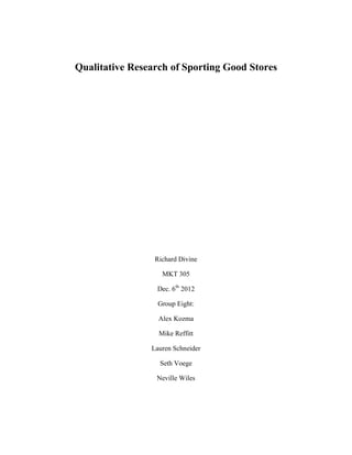 Qualitative Research of Sporting Good Stores
Richard Divine
MKT 305
Dec. 6th
2012
Group Eight:
Alex Kozma
Mike Reffitt
Lauren Schneider
Seth Voege
Neville Wiles
 