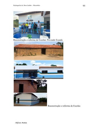 Radiografia de. Bom Jardim – Maranhão
Adilson Motta
95
Reconstrução e reforma de Escolas: Povoado Escada
Reconstrução e reforma de Escolas
 