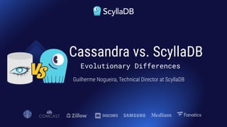 Guilherme Nogueira, Technical Director at ScyllaDB
Cassandra vs. ScyllaDB
Evolutionary Differences
 
