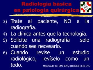 Modificado de: BMJ 1995;310(6980):642-645.
Radiología básica
en patología quirúrgica
Radiología básica
en patología quirúrgica
 