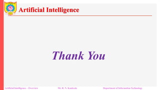 Artificial Intelligence
Artificial Intelligence – Overview Mr. R. N. Kankrale Department of Information Technology
Thank You
 