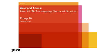 www.pwc.ru
Blurred Lines:
How FinTech is shaping Financial Services
Finopolis
October 2016
 