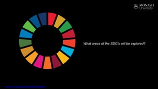 www.un.org/sustainabledevelopment/
What areas of the SDG’s will be explored?
 