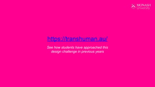 https://transhuman.au/
See how students have approached this
design challenge in previous years
 