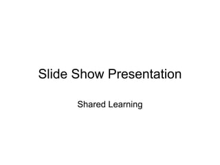 Slide Show Presentation Shared Learning 