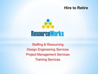     Hire to Retire
Staffing & Resourcing
Design Engineering Services
Project Management Services
Training Services
 