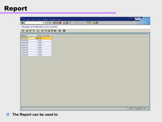 Report
The Report can be used to
 