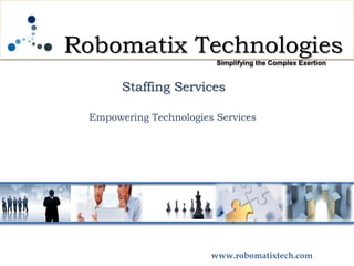 Robomatix Technologies
Simplifying the Complex Exertion
Staffing Services
Empowering Technologies Services
www.robomatixtech.com
 