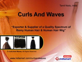 Tamil Nadu, India



             Curls And Waves

     “Exporter & Supplier of a Quality Spectrum of
        Remy Human Hair & Human Hair Wig”




© Curls And Waves, All Rights Reserved
 