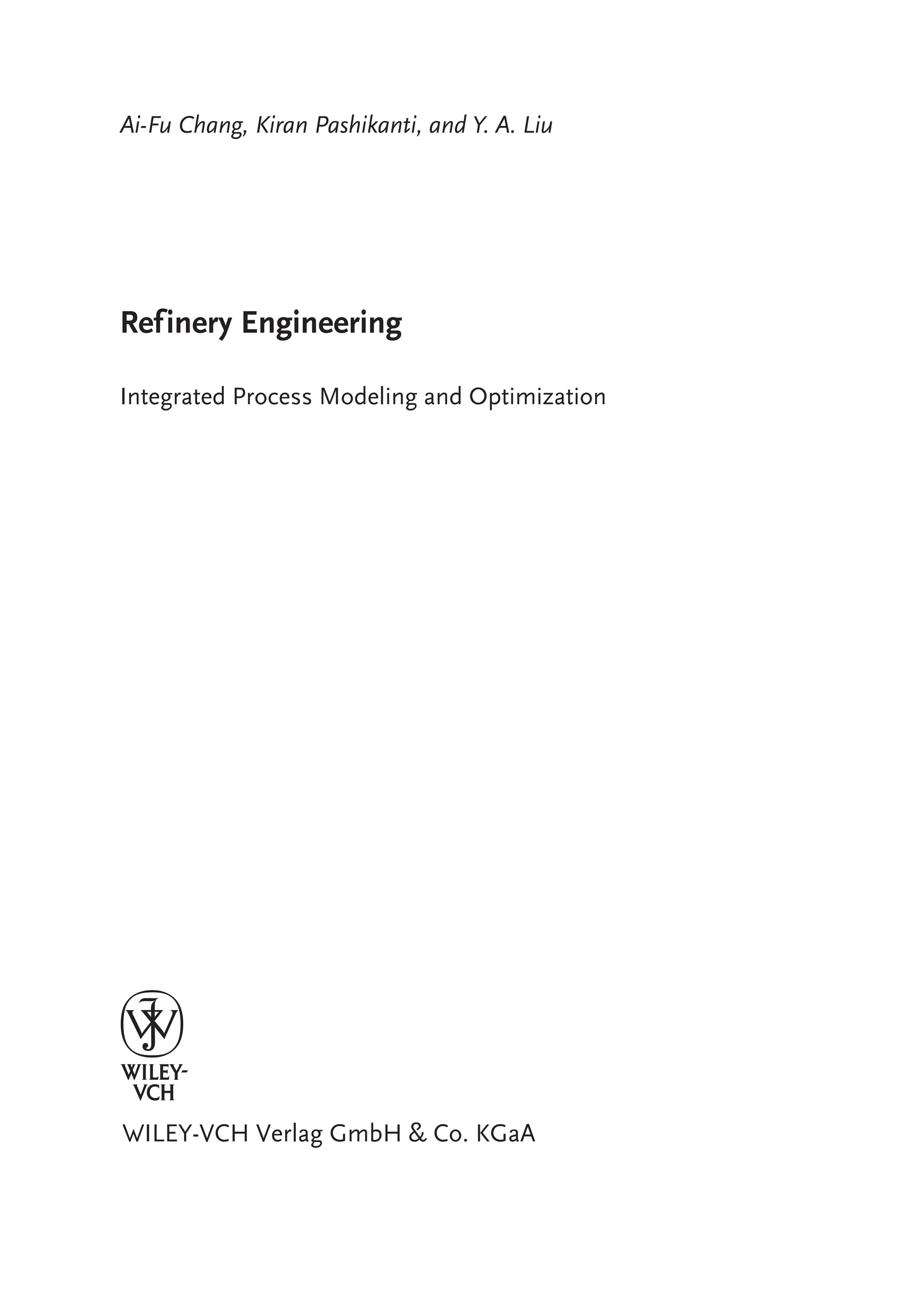 Ai-Fu Chang, Kiran Pashikanti, and Y. A. Liu
Refinery Engineering
Integrated Process Modeling and Optimization
 