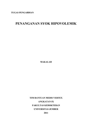 TUGAS PENGABDIAN
PENANGANAN SYOK HIPOVOLEMIK
MAKALAH
TIM BANTUAN MEDIS VERTEX
ANGKATAN IX
FAKULTAS KEDOKTERAN
UNIVERSITAS JEMBER
2011
 