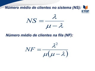 




NS
Número médio de clientes no sistema (NS):
Número médio de clientes na fila (NF):
 






2
NF
 