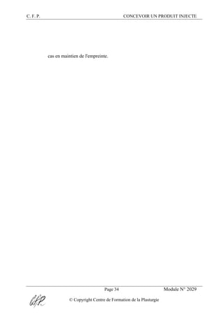C. F. P. CONCEVOIR UN PRODUIT INJECTE
Page 34 Module N° 2029
© Copyright Centre de Formation de la Plasturgie
cas en maintien de l'empreinte.
 