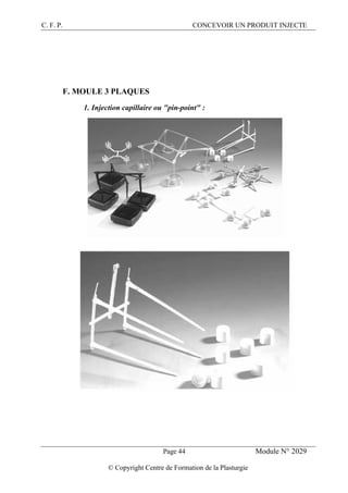 C. F. P. CONCEVOIR UN PRODUIT INJECTE
Page 44 Module N° 2029
© Copyright Centre de Formation de la Plasturgie
F. MOULE 3 PLAQUES
1. Injection capillaire ou "pin-point" :
 