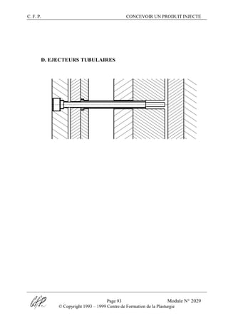 C. F. P. CONCEVOIR UN PRODUIT INJECTE
Page 93 Module N° 2029
© Copyright 1993 – 1999 Centre de Formation de la Plasturgie
D. EJECTEURS TUBULAIRES
 