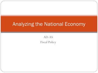AD-AS
Fiscal Policy
Analyzing the National Economy
 