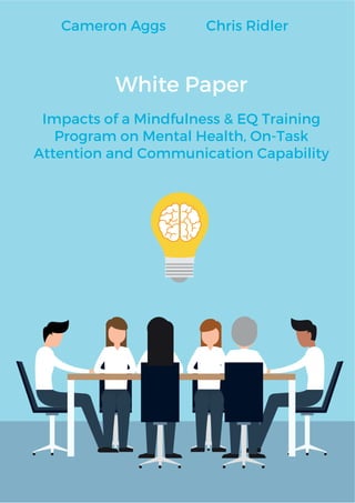 White Paper
Impacts of a Mindfulness & EQ Training
Program on Mental Health, On-Task
Attention and Communication Capability
Cameron Aggs Chris Ridler
 