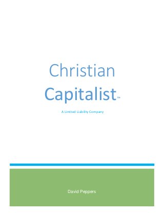 David Peppers
Christian
Capitalist™
A Limited Liability Company
 