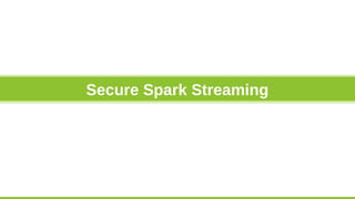 Secure Spark Streaming
 