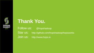 Thank You.
Follow us: @hopshadoop
Star us: http://github.com/hopshadoop/hopsworks
Join us: http://www.hops.io
 