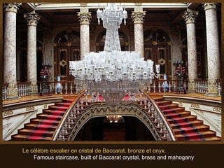 Le célèbre escalier en cristal de Baccarat, bronze et onyx.
    Famous staircase, built of Baccarat crystal, brass and mahogany
 
