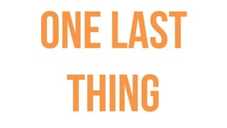 One last
thing
 