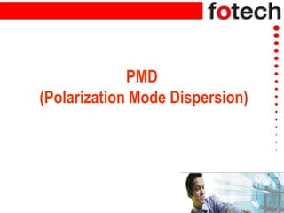 PMD
(Polarization Mode Dispersion)
 