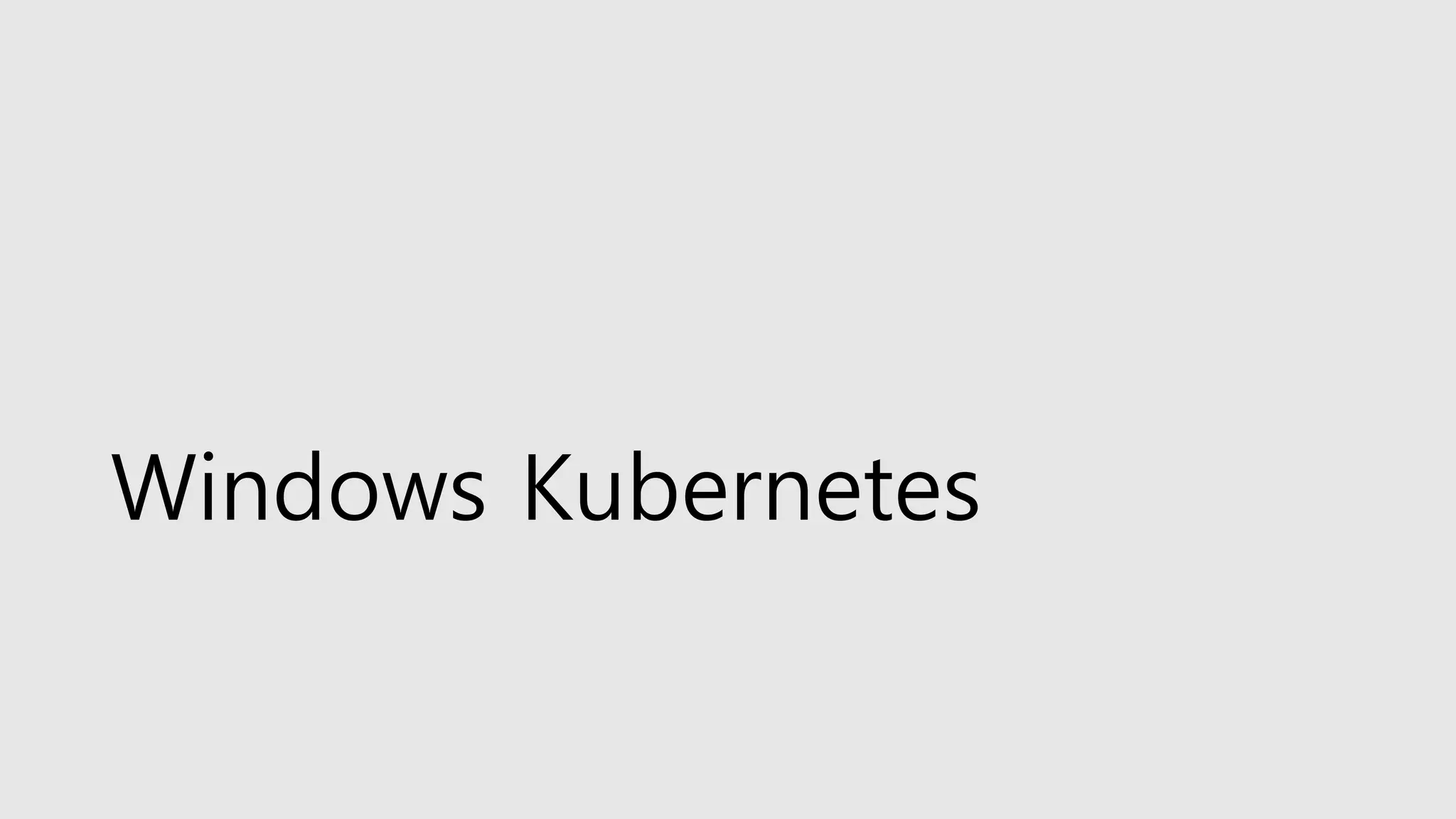 Windows Kubernetes
 