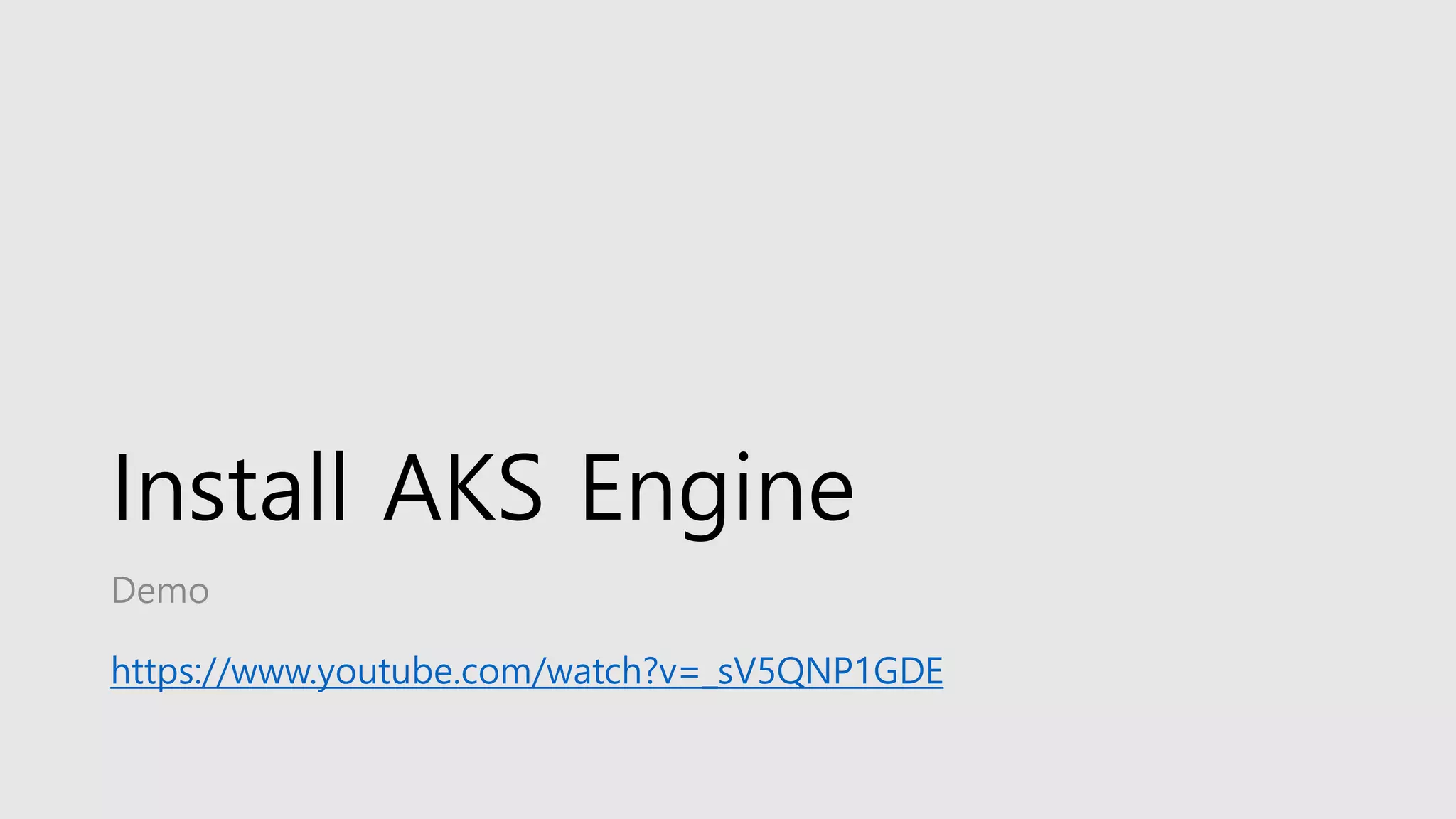 Install AKS Engine
Demo
https://www.youtube.com/watch?v=_sV5QNP1GDE
 