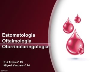 Estomatologia
Oftalmologia
Otorrinolaringologia


Rui Alves nº 19
Miguel Ventura nº 24
 