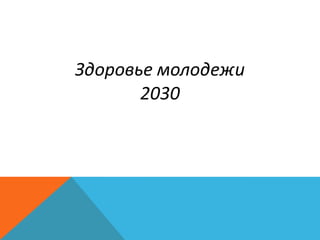 Здоровье молодежи
2030
 