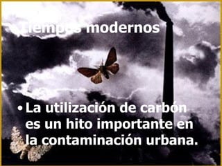 Tiempos modernos La utilización de carbón es un hito importante en la contaminación urbana.  