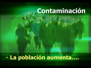 Contaminación La población aumenta…. 