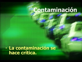 Contaminación La contaminación se hace crítica. 